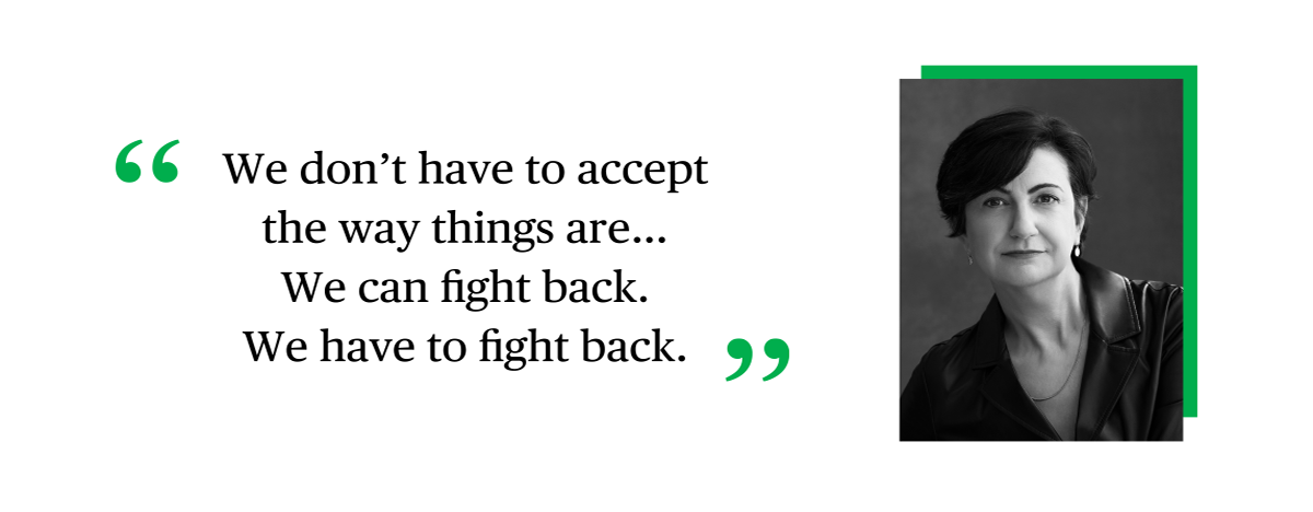 We don't have to accept the way things are...We can fight back. We have to fight back.