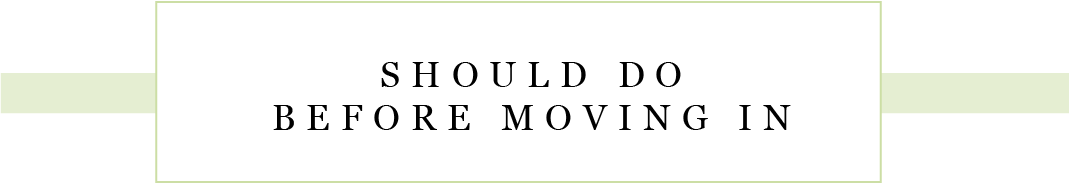 SHOULD DO BEFORE MOVING IN