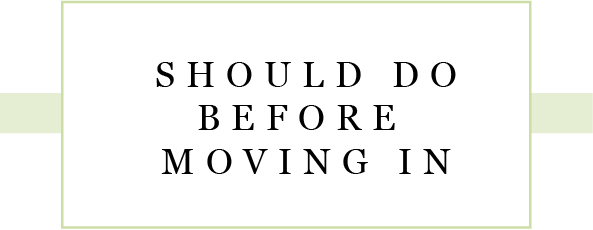 SHOULD DO BEFORE MOVING IN