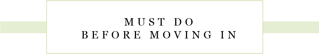 MUST DO BEFORE MOVING IN