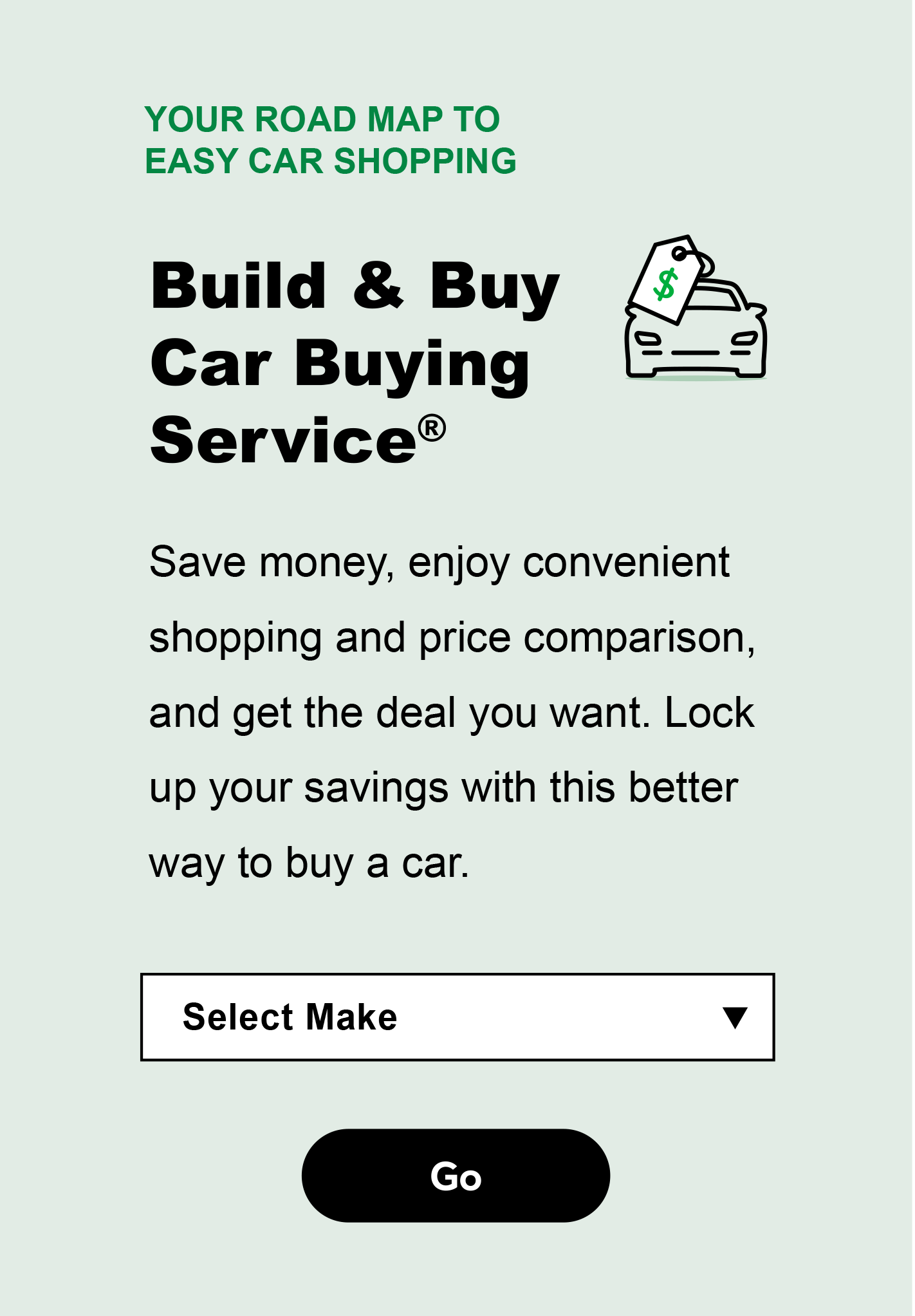 YOUR ROAD MAP TO EASY CAR SHOPPING | Build & Buy Car Buying Service® | Save money, enjoy convenient shopping and price comparison, and get the deal you want. Lock up your savings with this better way to buy a car.