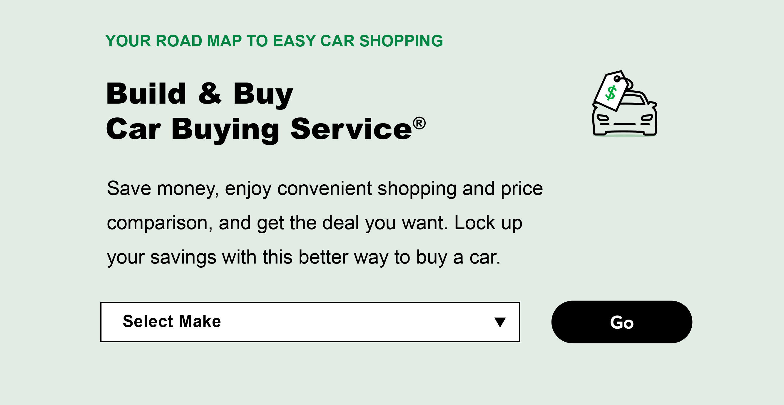 YOUR ROAD MAP TO EASY CAR SHOPPING | Build & Buy Car Buying Service® | Save money, enjoy convenient shopping and price comparison, and get the deal you want. Lock up your savings with this better way to buy a car.
