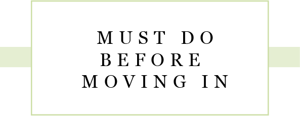 MUST DO BEFORE MOVING IN